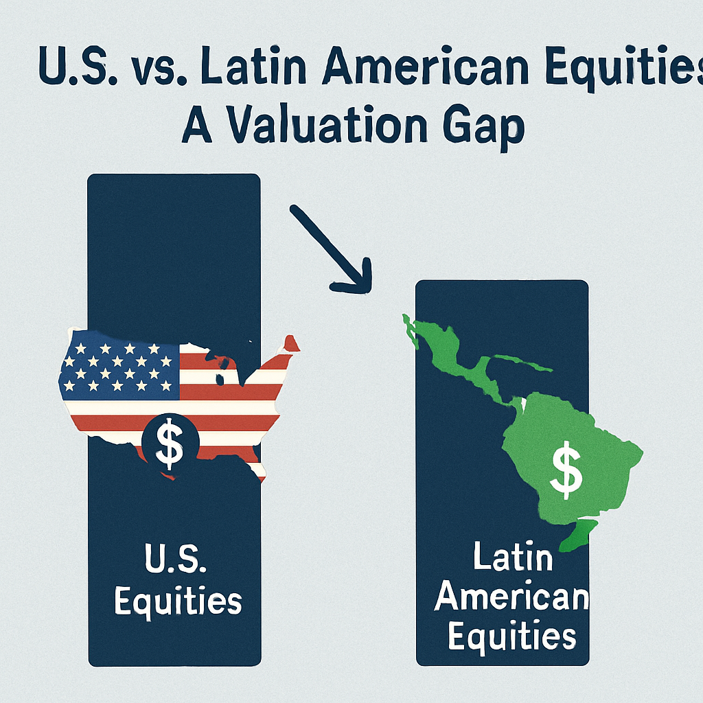 US vs. Latin American Equities: A Valuation Gap